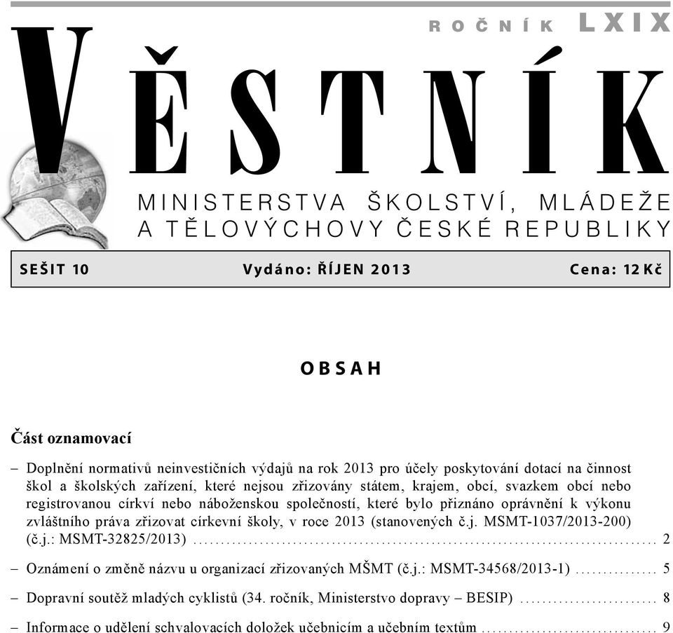 přiznáno oprávnění k výkonu zvláštního práva zřizovat církevní školy, v roce 2013 (stanovených č.j. MSMT-1037/2013-200) (č.j.: MSMT-32825/2013).