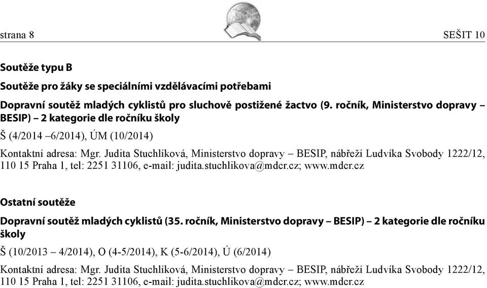 Judita Stuchlíková, Ministerstvo dopravy BESIP, nábřeží Ludvíka Svobody 1222/12, 110 15 Praha 1, tel: 2251 31106, e-mail: judita.stuchlikova@mdcr.
