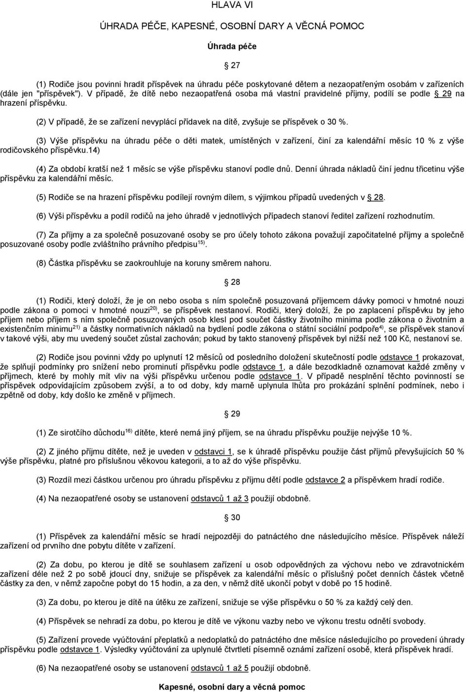 (2) V případě, že se zařízení nevyplácí přídavek na dítě, zvyšuje se příspěvek o 30 %.