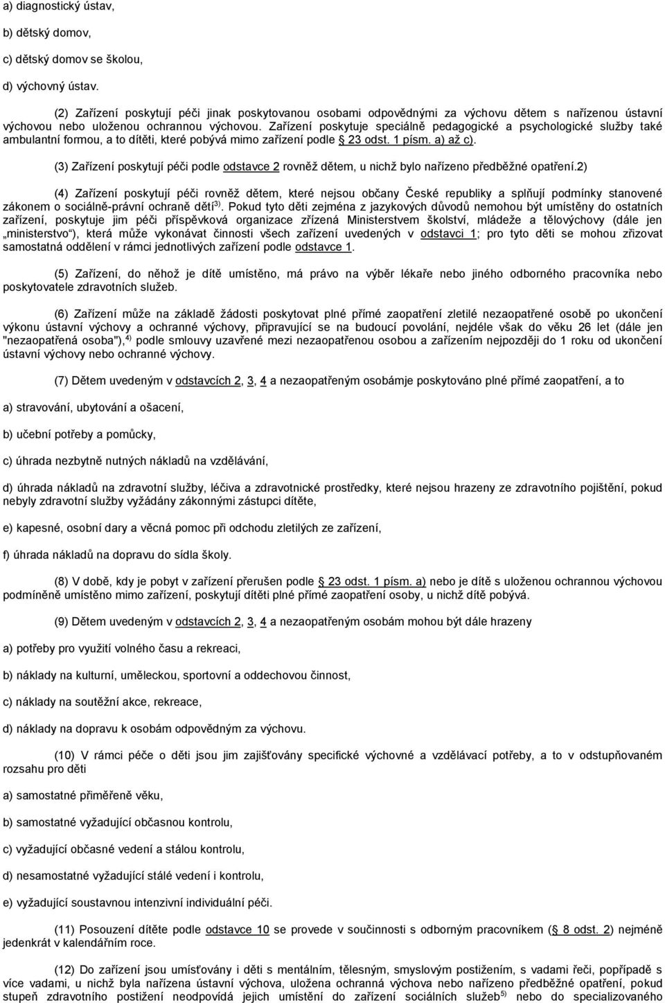 Zařízení poskytuje speciálně pedagogické a psychologické služby také ambulantní formou, a to dítěti, které pobývá mimo zařízení podle 23 odst. 1 písm. a) až c).