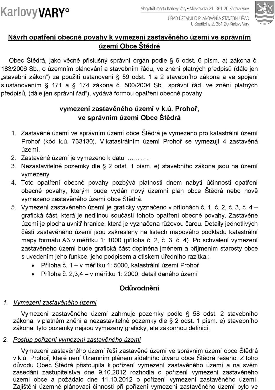 500/2004 Sb., správní řád, ve znění platných předpisů, (dále jen správní řád ), vydává formou opatření obecné povahy vymezení zastavěného území v k.ú. Prohoř, ve správním území Obce Štědrá 1.