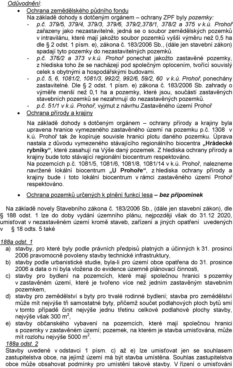 , (dále jen stavební zákon) spadají tyto pozemky do nezastavitelných pozemků. - p.č. 376/2 a 373 v k.ú.