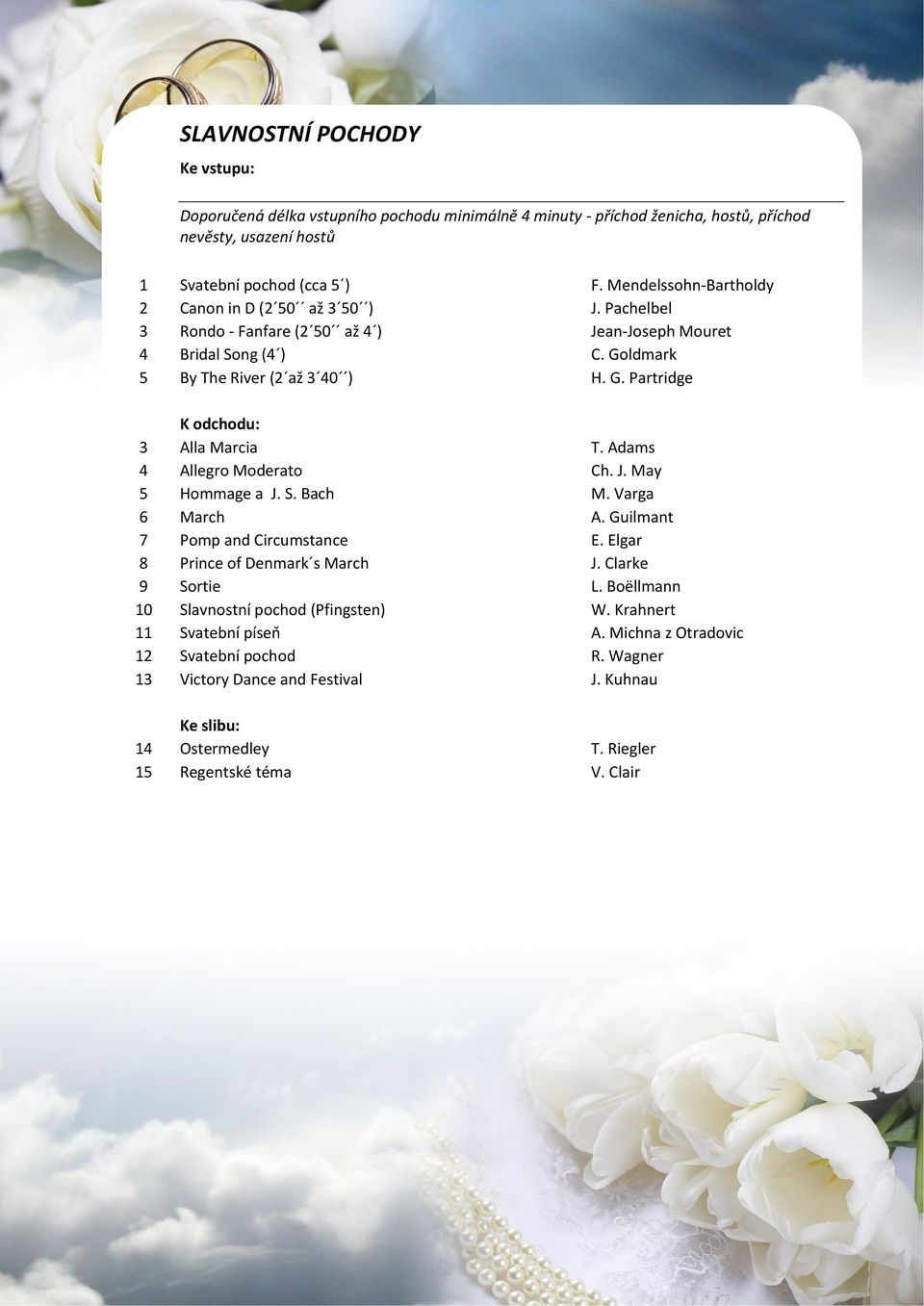 Adams 4 Allegro Moderato Ch. J. May 5 Hommage a J. S. Bach M. Varga 6 March A. Guilmant 7 Pomp and Circumstance E. Elgar 8 Prince of Denmark s March J. Clarke 9 Sortie L.