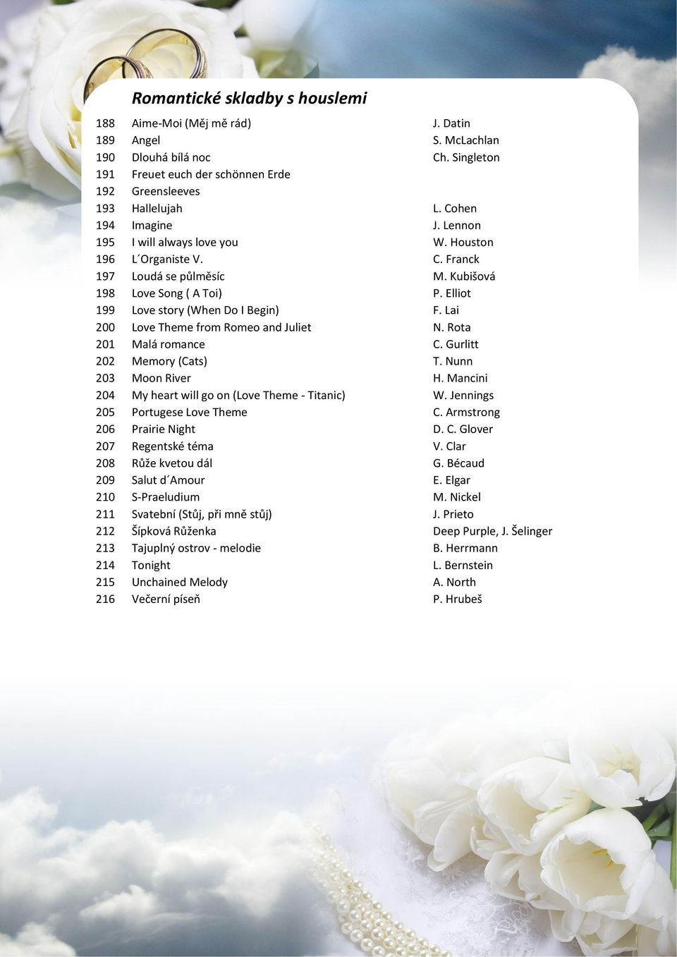 Lai 200 Love Theme from Romeo and Juliet N. Rota 201 Malá romance C. Gurlitt 202 Memory (Cats) T. Nunn 203 Moon River H. Mancini 204 My heart will go on (Love Theme - Titanic) W.