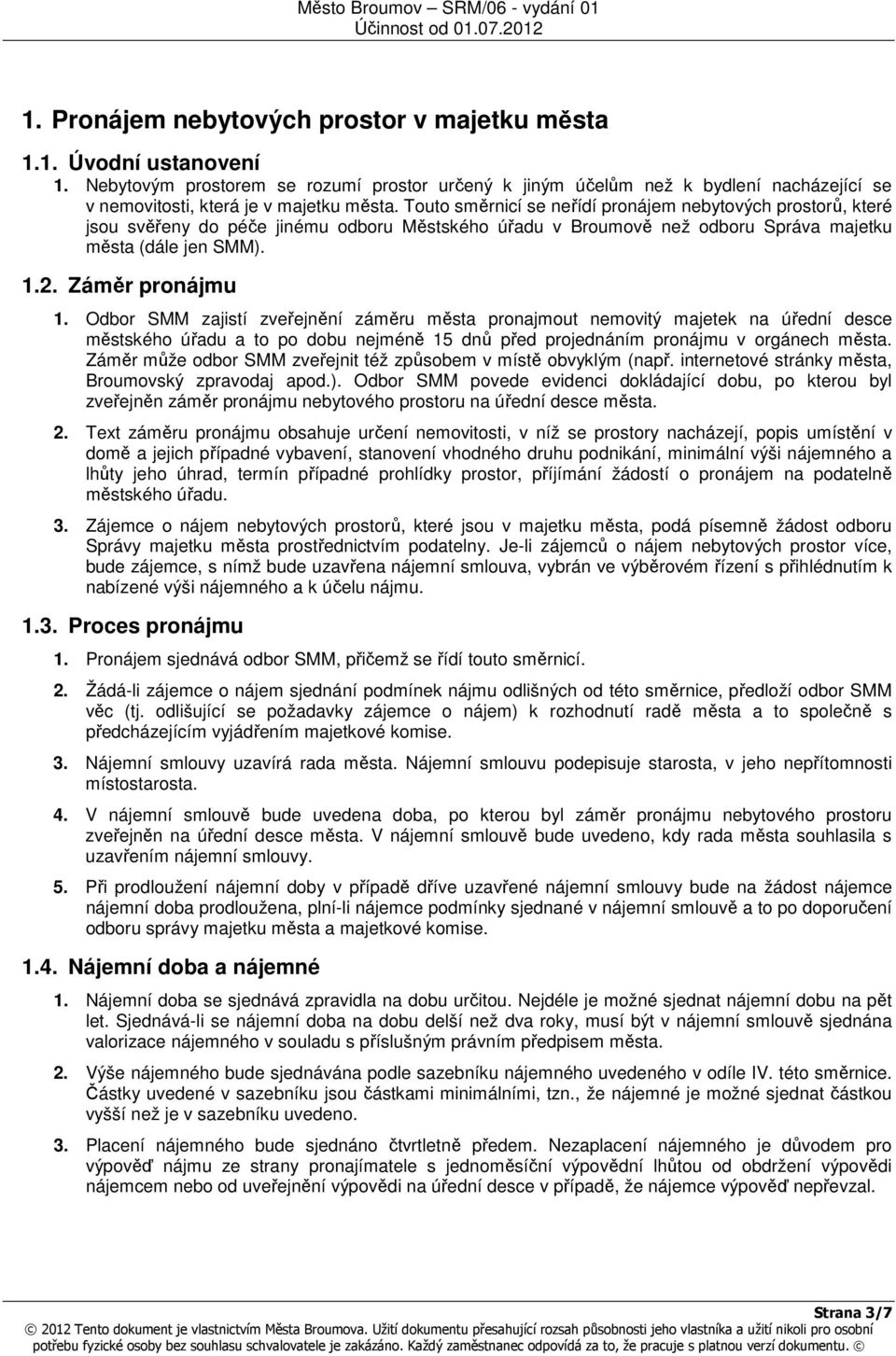 Touto směrnicí se neřídí pronájem nebytových prostorů, které jsou svěřeny do péče jinému odboru Městského úřadu v Broumově než odboru Správa majetku města (dále jen SMM). 1.2. Záměr pronájmu 1.