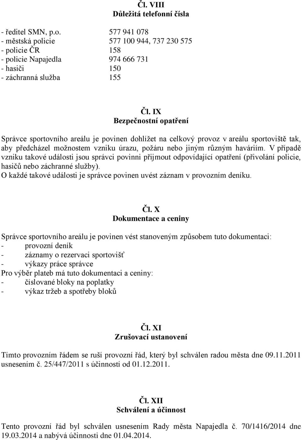 V případě vzniku takové události jsou správci povinni přijmout odpovídající opatření (přivolání policie, hasičů nebo záchranné služby).