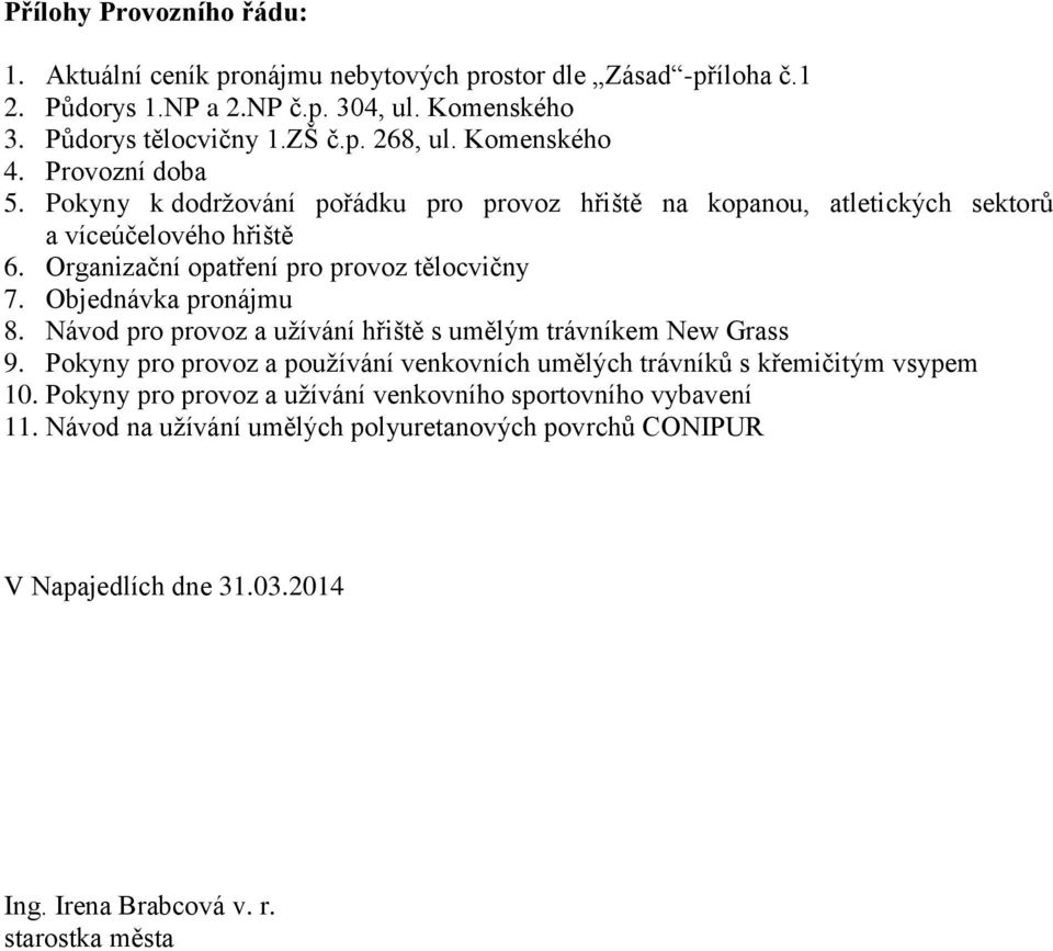 Objednávka pronájmu 8. Návod pro provoz a užívání hřiště s umělým trávníkem New Grass 9. Pokyny pro provoz a používání venkovních umělých trávníků s křemičitým vsypem 10.