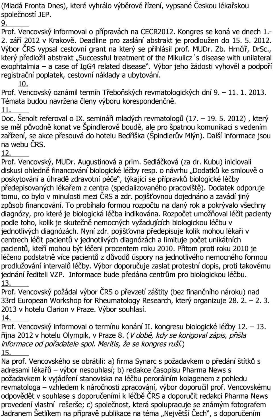 , který předložil abstrakt Successful treatment of the Mikulicz s disease with unilateral exophtalmia a case of IgG4 related disease.