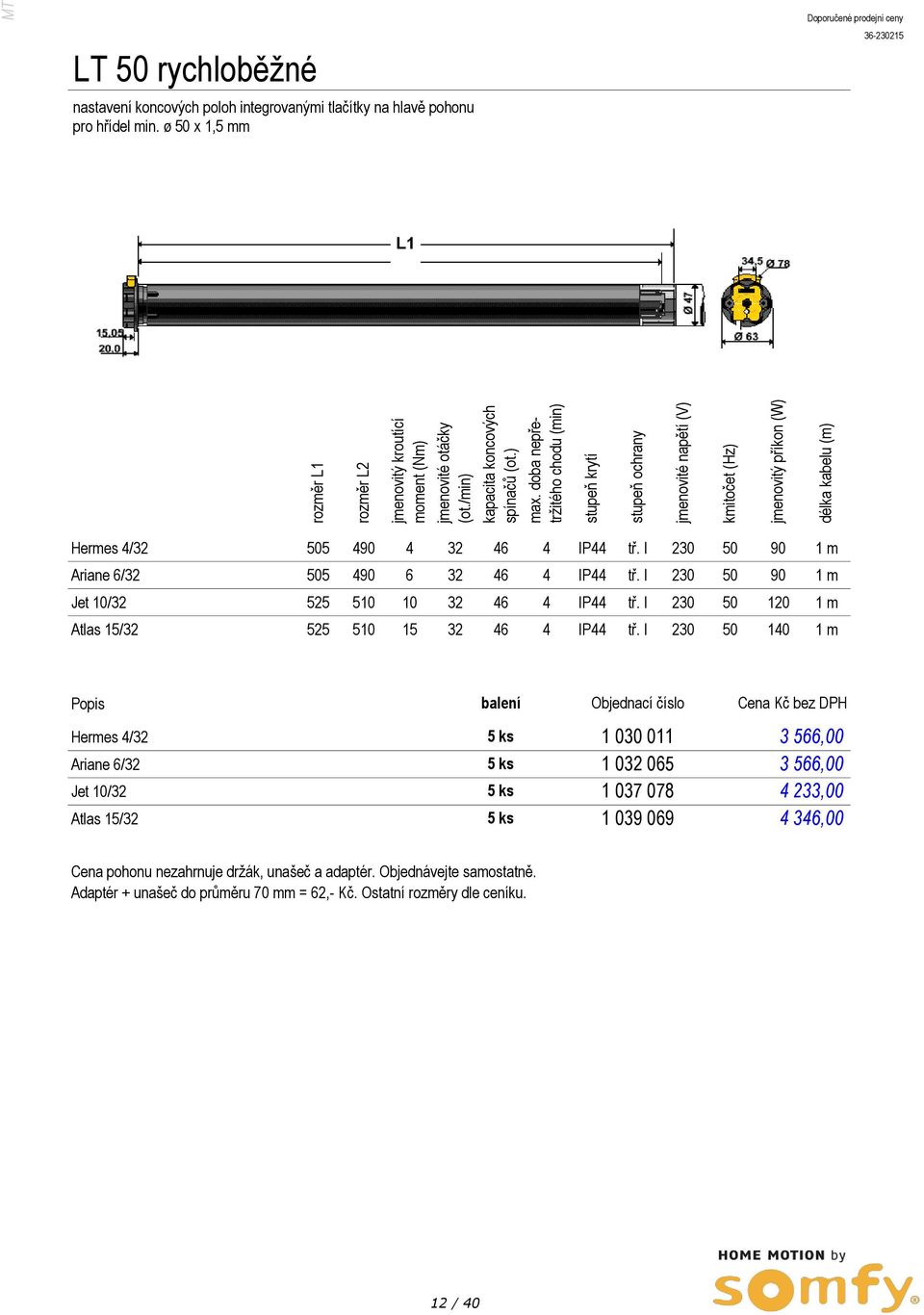 tlačítky na hlavě pohonu pro hřídel min. ø 50 x 1,5 mm L1 Hermes 4/32 505 490 4 32 46 4 IP44 tř. I 230 50 90 1 m Ariane 6/32 505 490 6 32 46 4 IP44 tř.