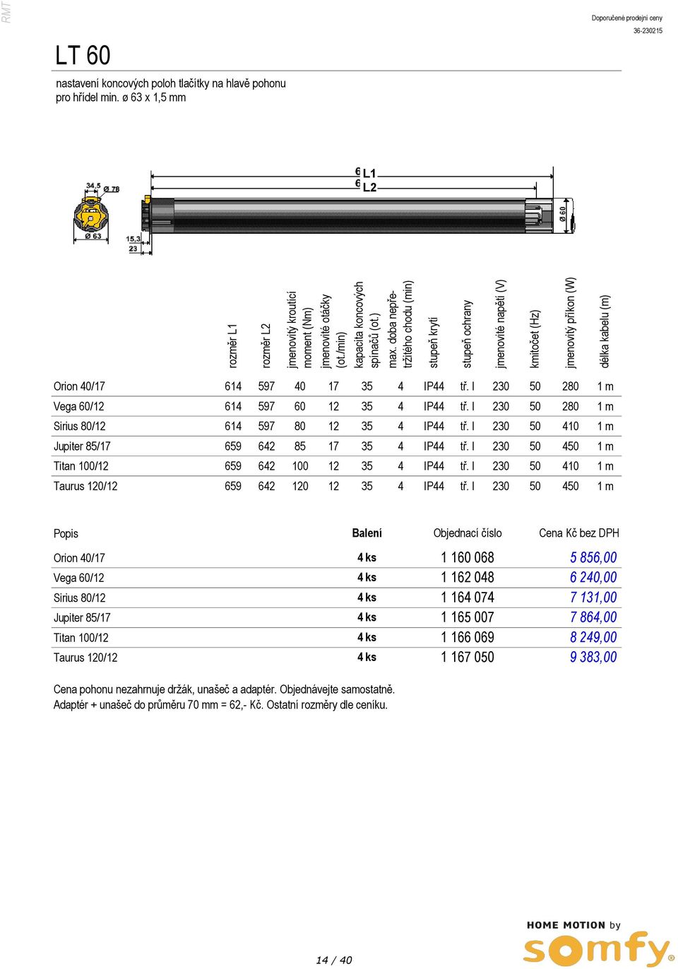 hřídel min. ø 63 x 1,5 mm L1 L2 Orion 40/17 614 597 40 17 35 4 IP44 tř. I 230 50 280 1 m Vega 60/12 614 597 60 12 35 4 IP44 tř. I 230 50 280 1 m Sirius 80/12 614 597 80 12 35 4 IP44 tř.