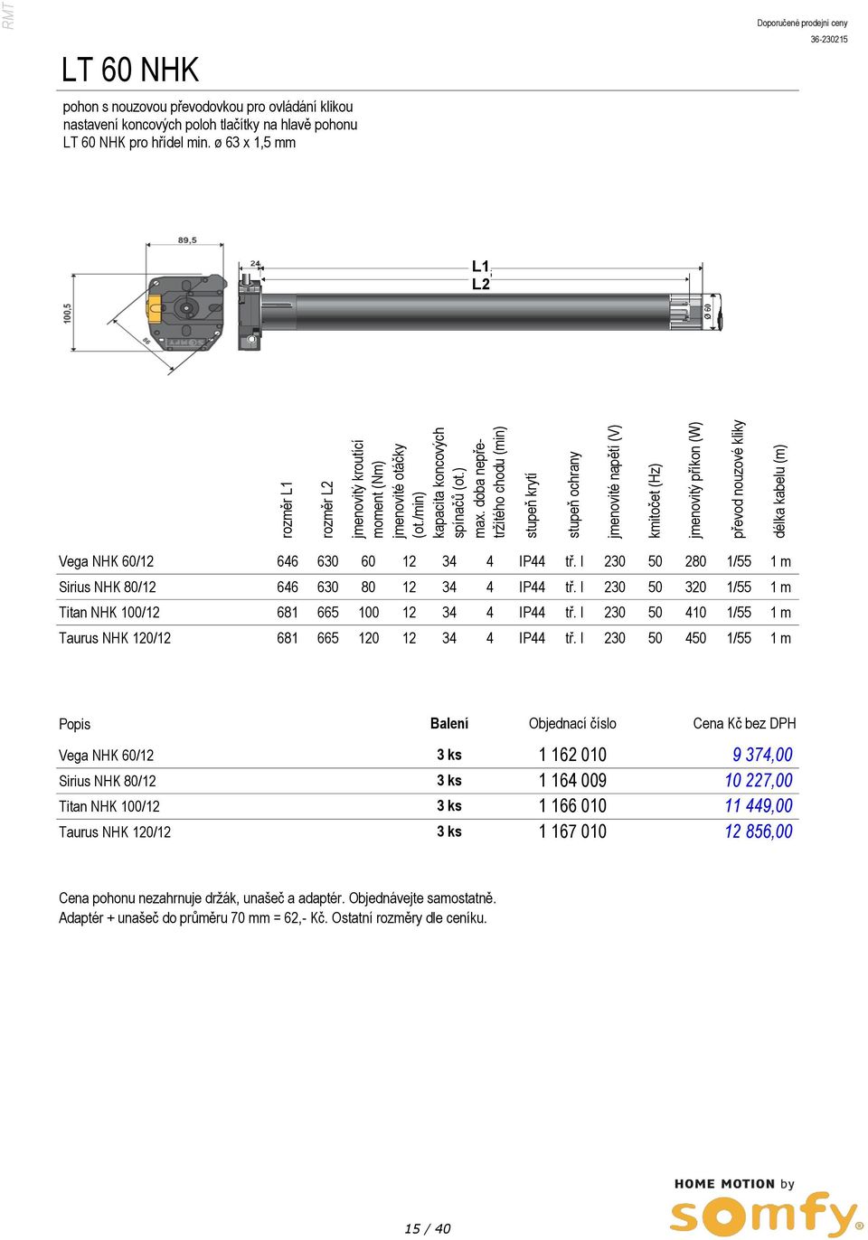 ovládání klikou nastavení koncových poloh tlačítky na hlavě pohonu LT 60 NHK pro hřídel min. ø 63 x 1,5 mm L1 L2 Vega NHK 60/12 646 630 60 12 34 4 IP44 tř.