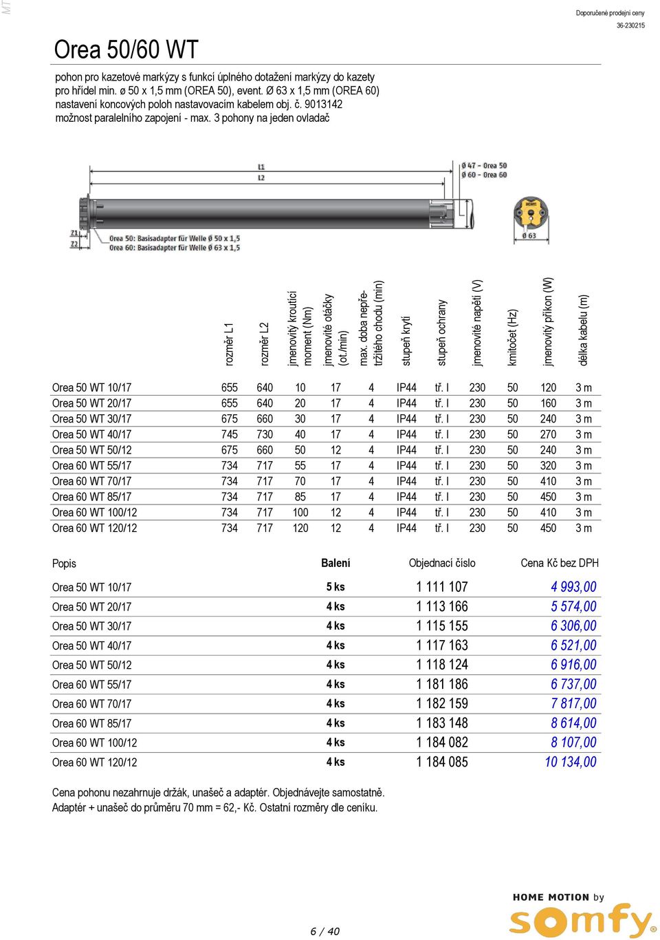 dotažení markýzy do kazety pro hřídel min. ø 50 x 1,5 mm (OREA 50), event. Ø 63 x 1,5 mm (OREA 60) nastavení koncových poloh nastavovacím kabelem obj. č. 9013142 možnost paralelního zapojení - max.