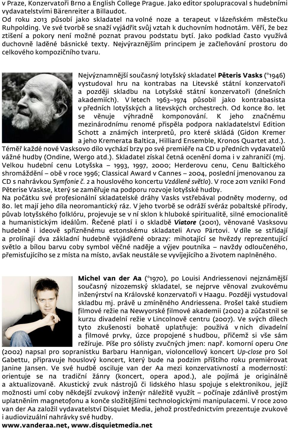 Věří, že bez ztišení a pokory není možné poznat pravou podstatu bytí. Jako podklad často využívá duchovně laděné básnické texty.