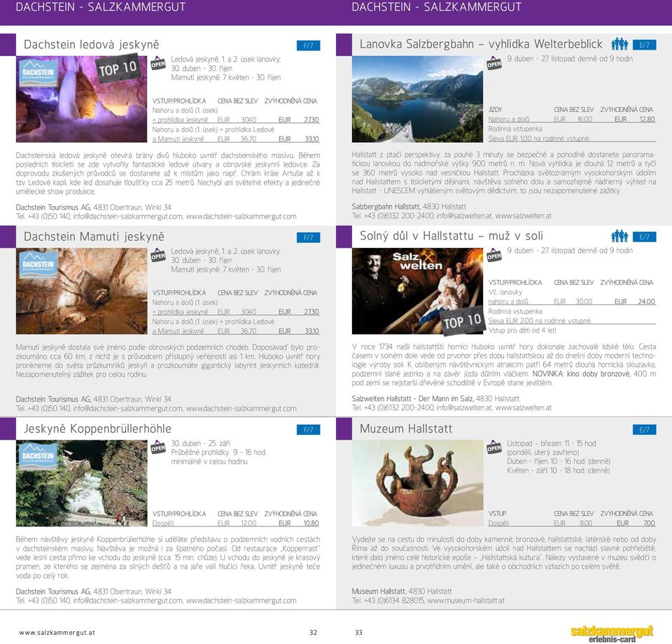 Během posledních tisíciletí se zde vytvořily fantastické ledové útvary a obrovské jeskynní ledovce. Za doprovodu zkušených průvodců se dostanete až k místům jako např. Chrám krále Artuše až k tzv.
