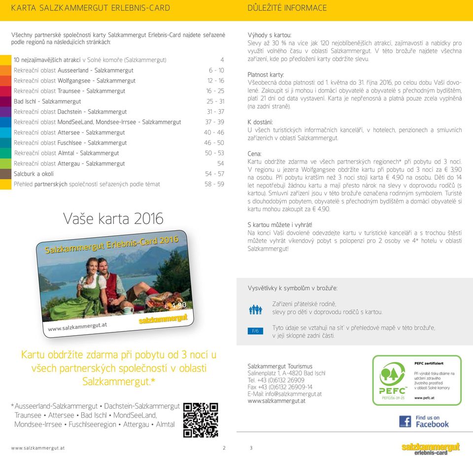 - Salzkammergut 25-31 Rekreační oblast Dachstein - Salzkammergut 31-37 Rekreační oblast MondSeeLand, Mondsee-Irrsee - Salzkammergut 37-39 Rekreační oblast Attersee - Salzkammergut 40-46 Rekreační