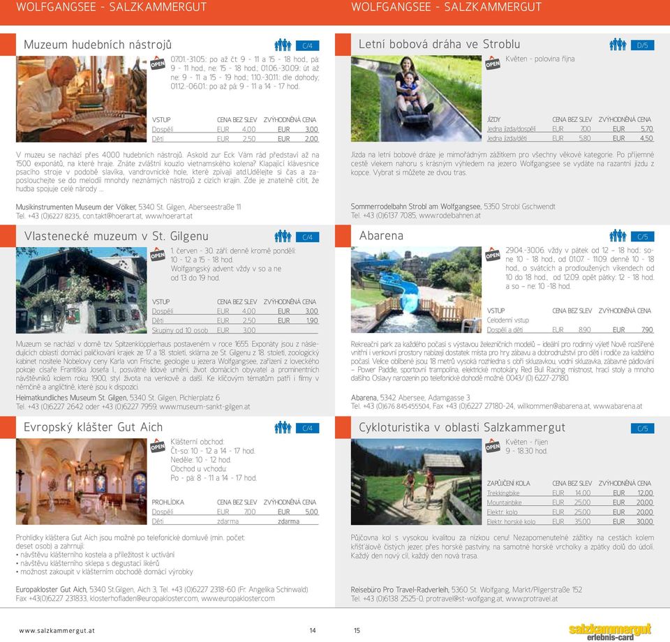 Letní bobová dráha ve Stroblu Květen - polovina října D/5 Dospělí EUR 4,00 EUR 3,00 Děti eur 2,50 EUR 2,00 V muzeu se nachází přes 4000 hudebních nástrojů.
