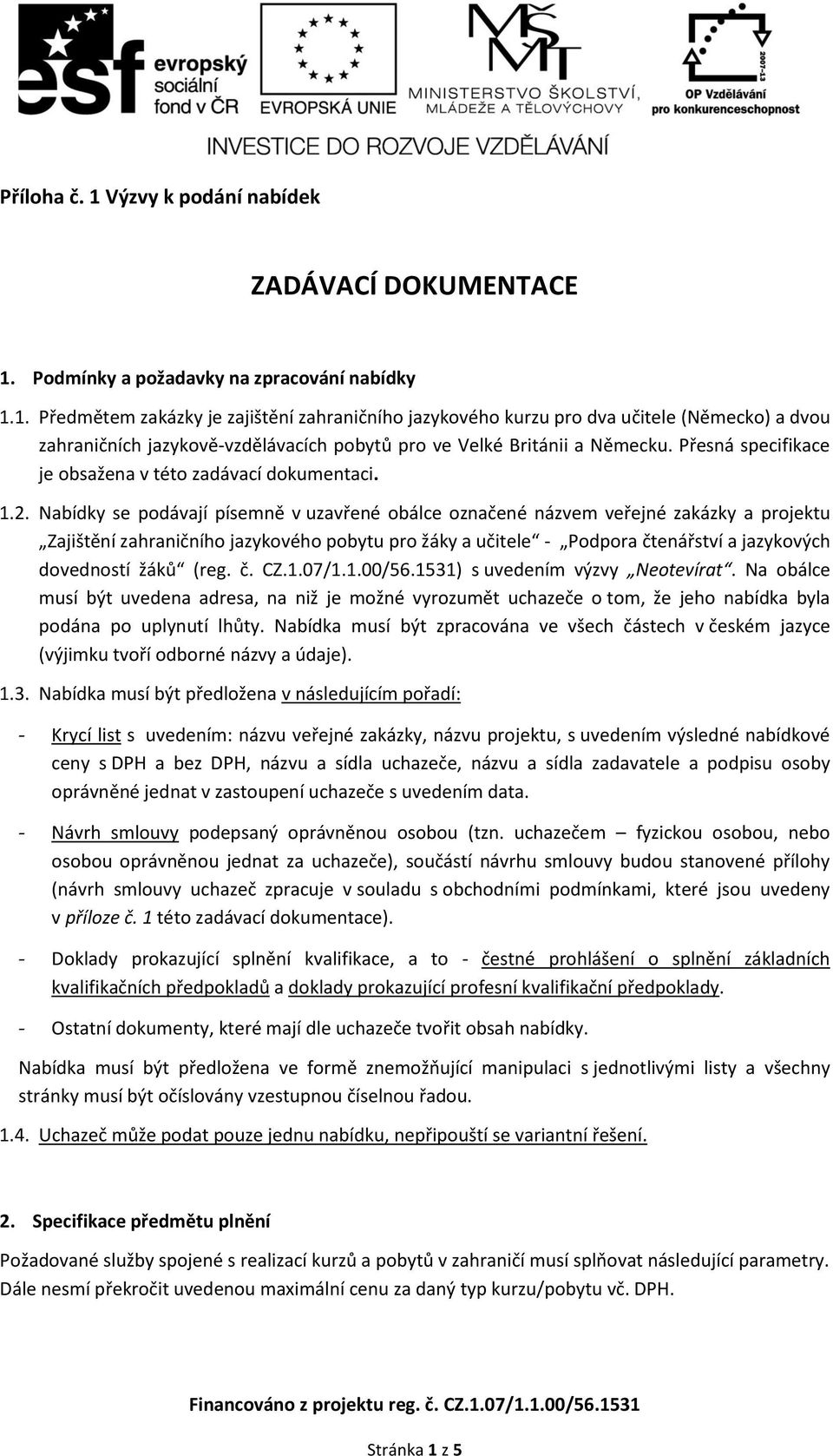 Nabídky se podávají písemně v uzavřené obálce označené názvem veřejné zakázky a projektu Zajištění zahraničního jazykového pobytu pro žáky a učitele - Podpora čtenářství a jazykových dovedností žáků