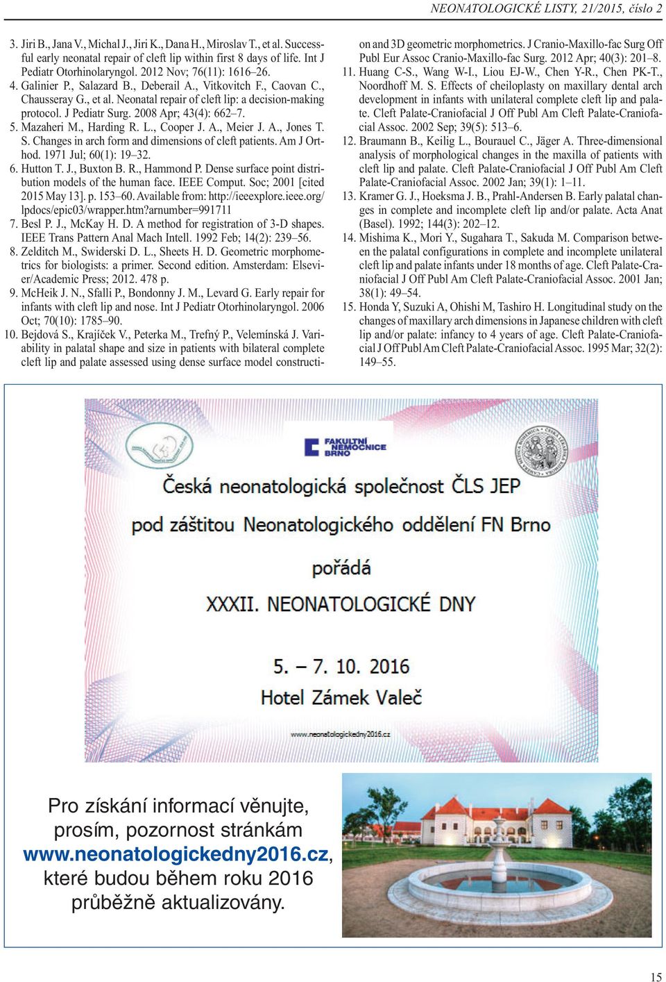 Neonatal repair of cleft lip: a decision-making protocol. J Pediatr Surg. 2008 Apr; 43(4): 662 7. 5. Mazaheri M., Harding R. L., Cooper J. A., Meier J. A., Jones T. S. Changes in arch form and dimensions of cleft patients.