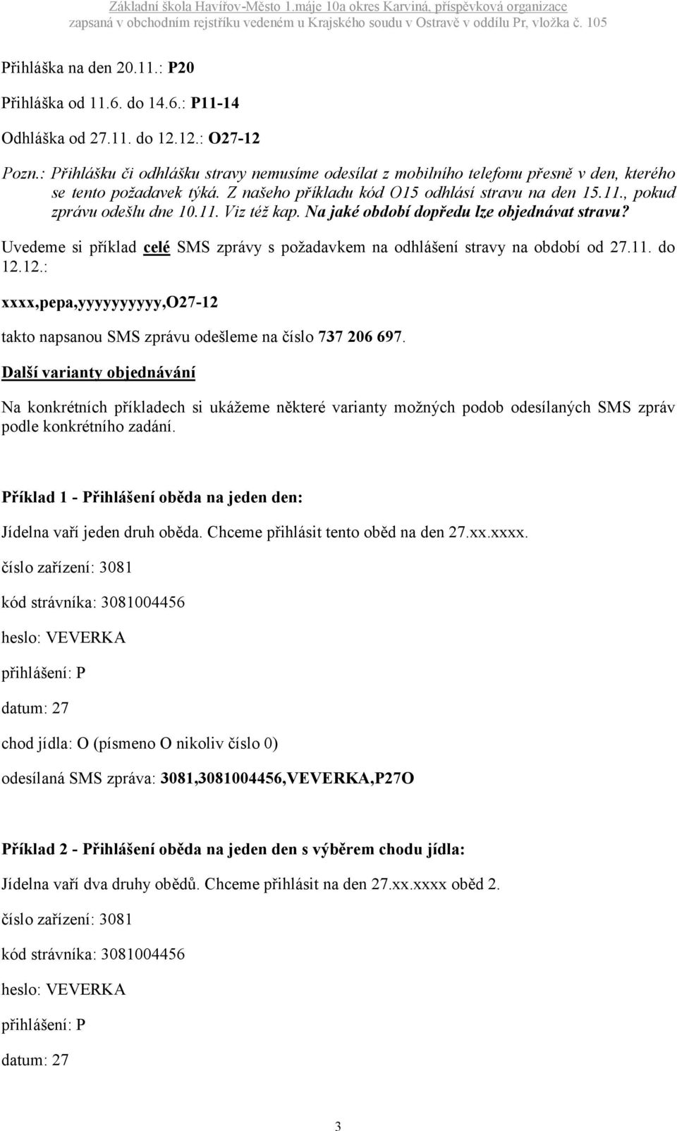 11. Viz též kap. Na jaké období dopředu lze objednávat stravu? Uvedeme si příklad celé SMS zprávy s požadavkem na odhlášení stravy na období od 27.11. do 12.