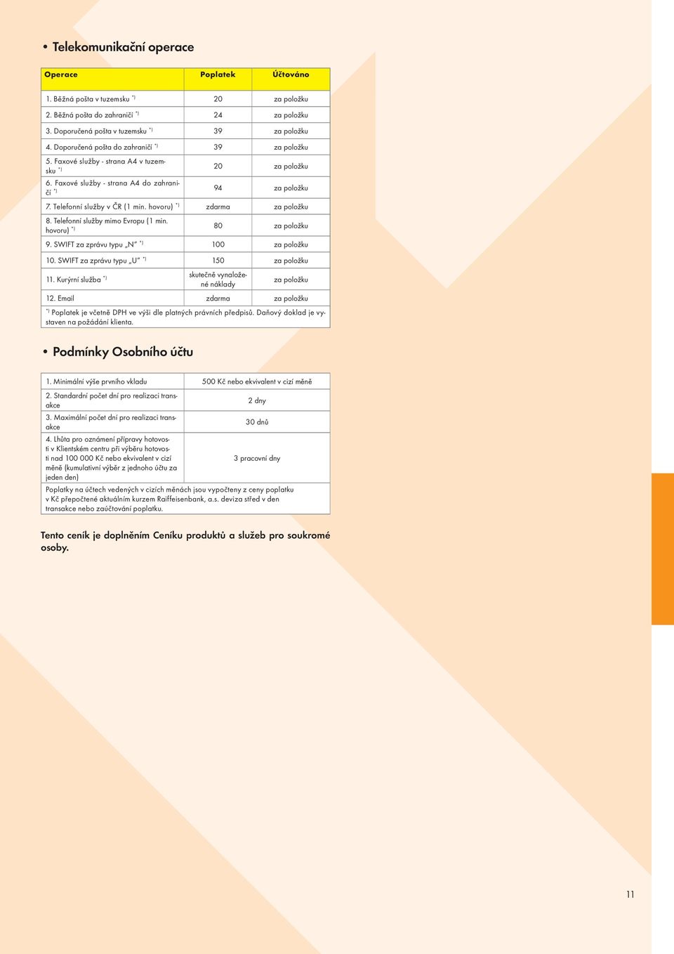 SWIFT za zprávu typu N *) 100 10. SWIFT za zprávu typu U *) 150 skutečně vynaložené náklady 11. Kurýrní služba *) 12. Email *) Poplatek je včetně DPH ve výši dle platných právních předpisů.