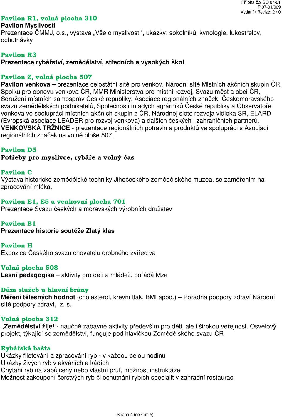 plocha 507 Pavilon venkova prezentace celostátní sítě pro venkov, Národní sítě Místních akčních skupin ČR, Spolku pro obnovu venkova ČR, MMR Ministerstva pro místní rozvoj, Svazu měst a obcí ČR,