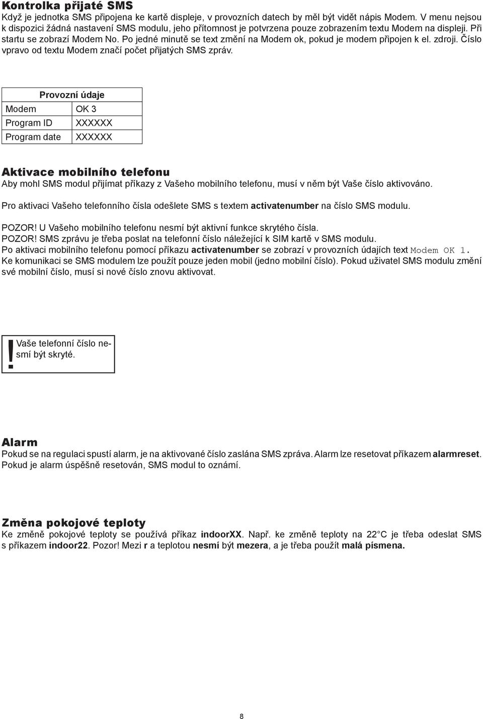 Po jedné minutě se text změní na Modem ok, pokud je modem připojen k el. zdroji. Číslo vpravo od textu Modem značí počet přijatých SMS zpráv.