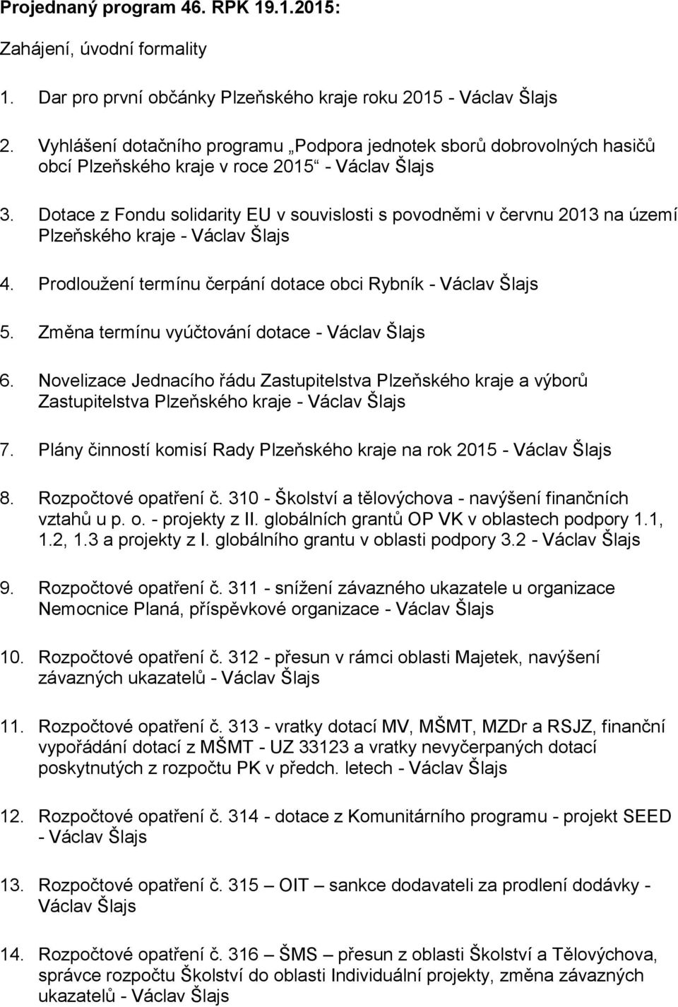 Dotace z Fondu solidarity EU v souvislosti s povodněmi v červnu 2013 na území Plzeňského kraje - Václav Šlajs 4. Prodloužení termínu čerpání dotace obci Rybník - Václav Šlajs 5.