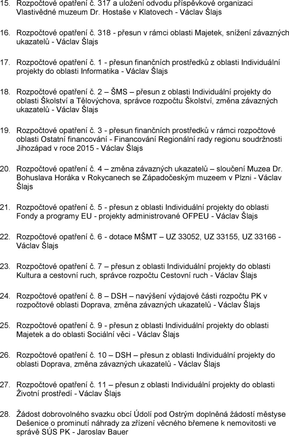 2 ŠMS přesun z oblasti Individuální projekty do oblasti Školství a Tělovýchova, správce rozpočtu Školství, změna závazných ukazatelů - Václav Šlajs 19. Rozpočtové opatření č.