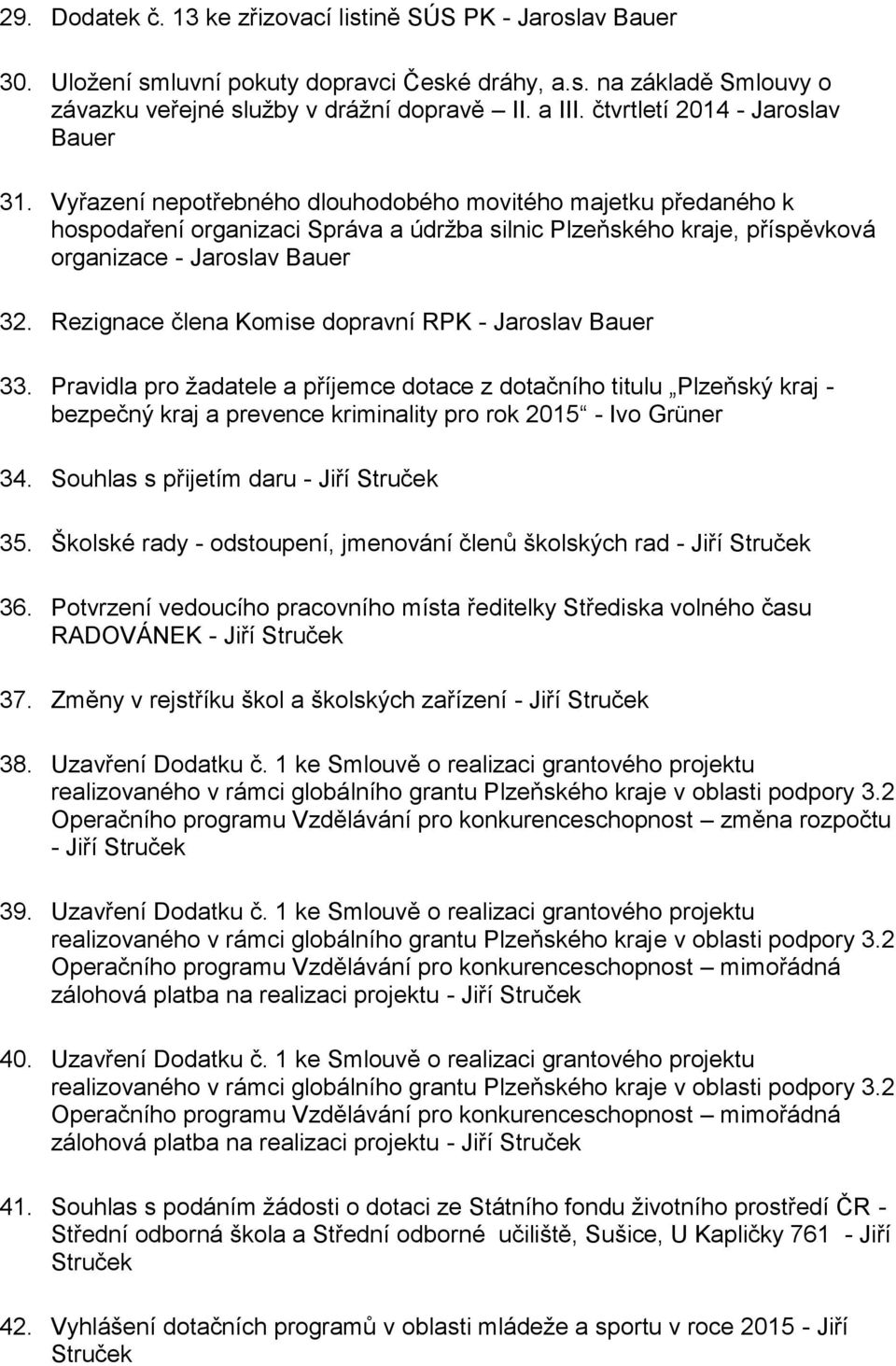 Vyřazení nepotřebného dlouhodobého movitého majetku předaného k hospodaření organizaci Správa a údržba silnic Plzeňského kraje, příspěvková organizace - Jaroslav Bauer 32.