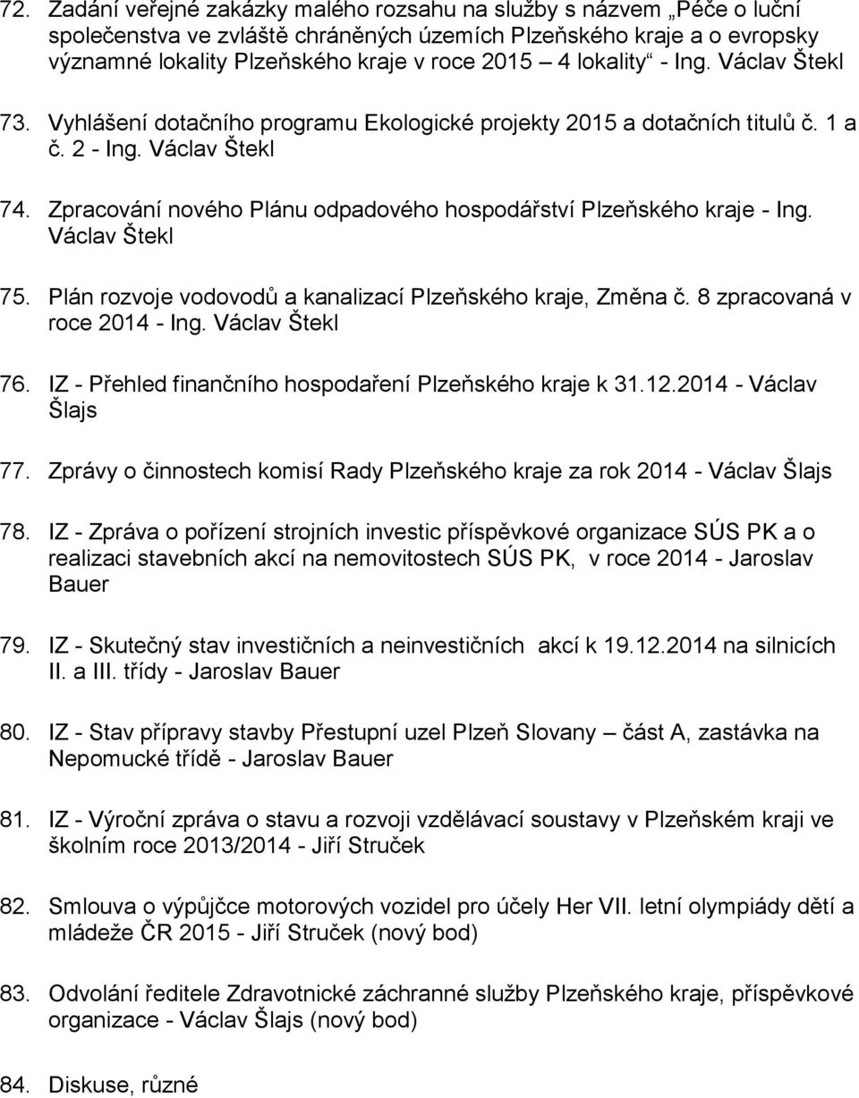 Zpracování nového Plánu odpadového hospodářství Plzeňského kraje - Ing. Václav Štekl 75. Plán rozvoje vodovodů a kanalizací Plzeňského kraje, Změna č. 8 zpracovaná v roce 2014 - Ing. Václav Štekl 76.