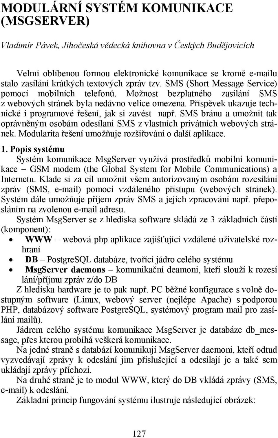 SMS bránu a umžnit tak právněným sbám desílaní SMS z vlastních privátních webvých stránek. Mdularita řešení umžňuje rzšiřvání další aplikace. 1.