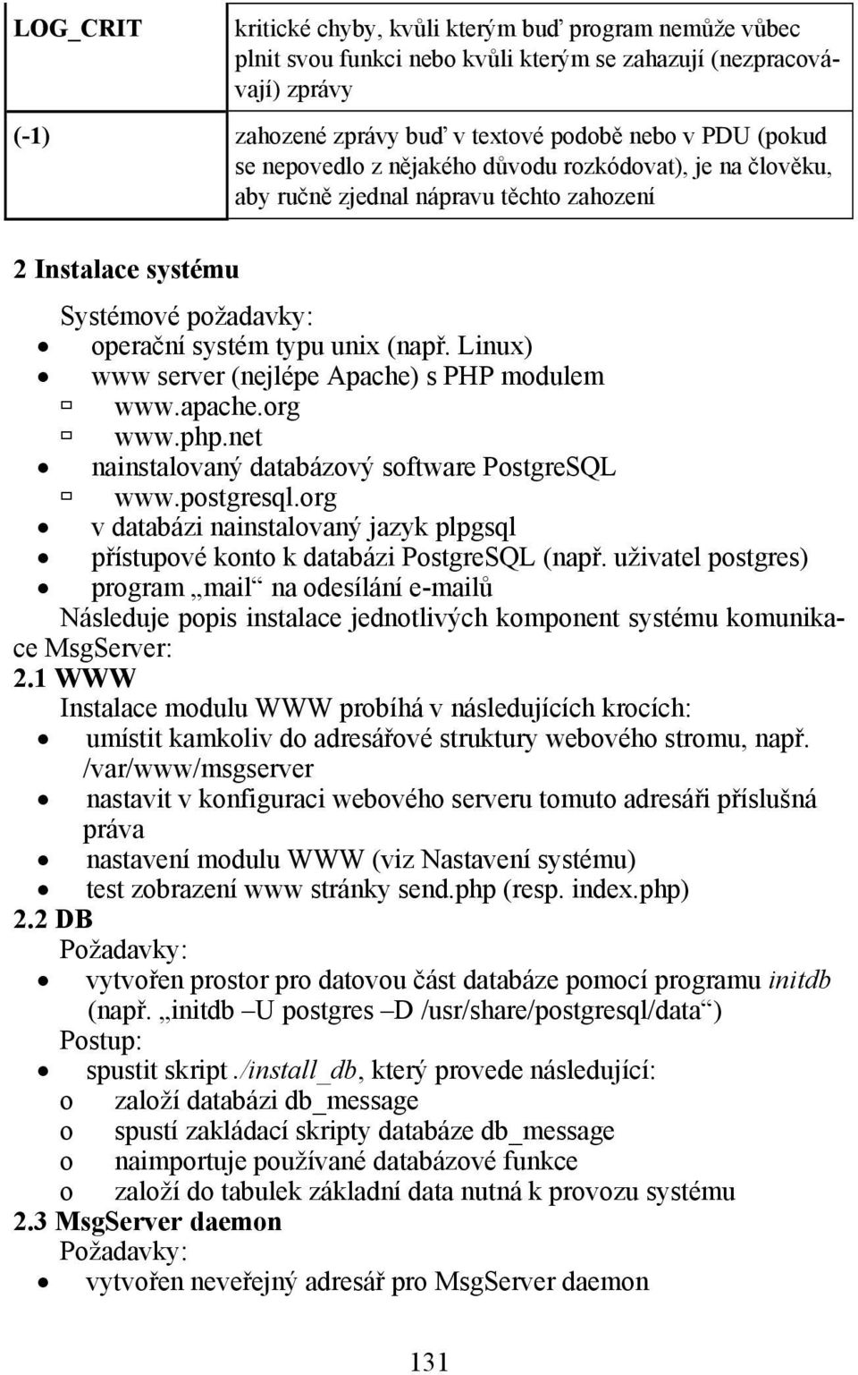 Linux) www server (nejlépe Apache) s PHP mdulem www.apache.rg www.php.net nainstalvaný databázvý sftware PstgreSQL www.pstgresql.