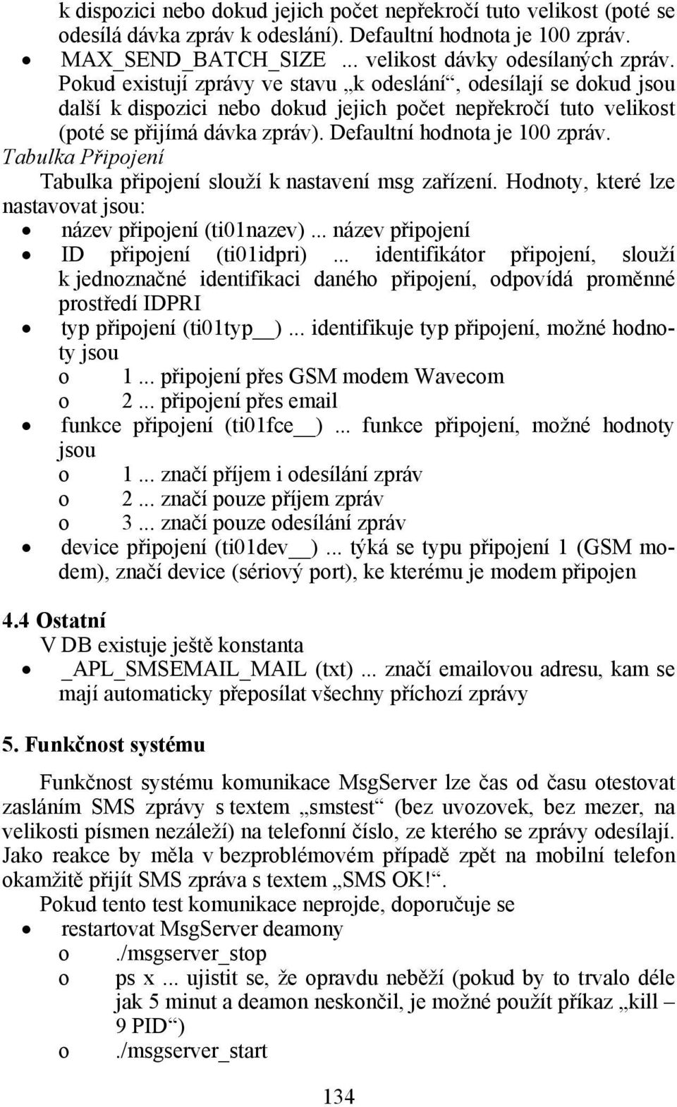 Tabulka Připjení Tabulka připjení služí k nastavení msg zařízení. Hdnty, které lze nastavvat jsu: název připjení (ti01nazev)... název připjení ID připjení (ti01idpri).