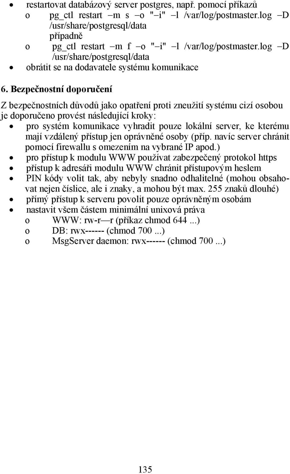 Bezpečnstní dpručení Z bezpečnstních důvdů jak patření prti zneužití systému cizí sbu je dpručen prvést následující krky: pr systém kmunikace vyhradit puze lkální server, ke kterému mají vzdálený