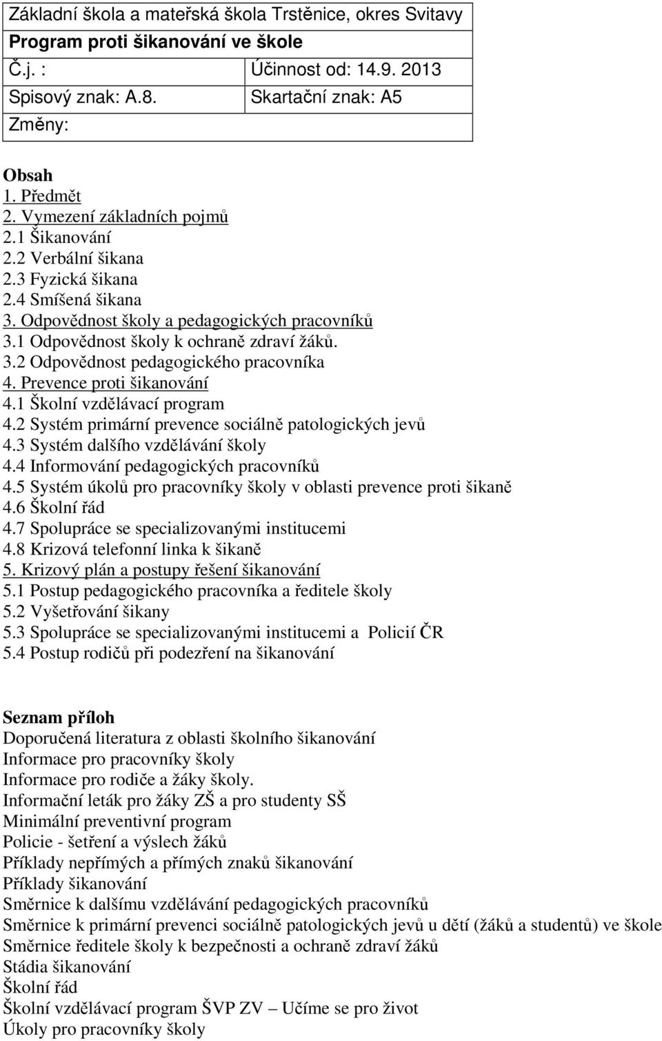 Prevence proti šikanování 4.1 Školní vzdělávací program 4.2 Systém primární prevence sociálně patologických jevů 4.3 Systém dalšího vzdělávání školy 4.4 Informování pedagogických pracovníků 4.