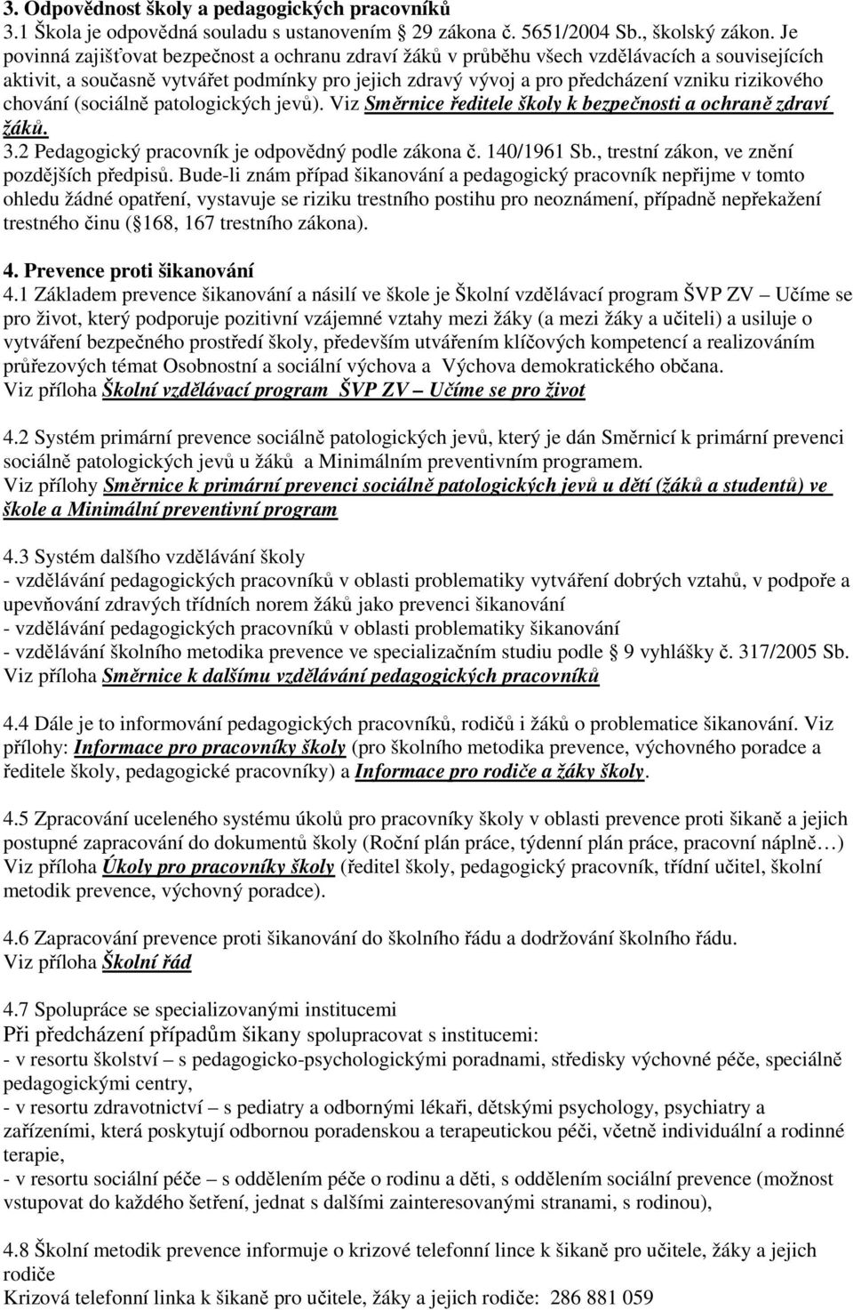 chování (sociálně patologických jevů). Viz Směrnice ředitele školy k bezpečnosti a ochraně zdraví žáků. 3.2 Pedagogický pracovník je odpovědný podle zákona č. 140/1961 Sb.