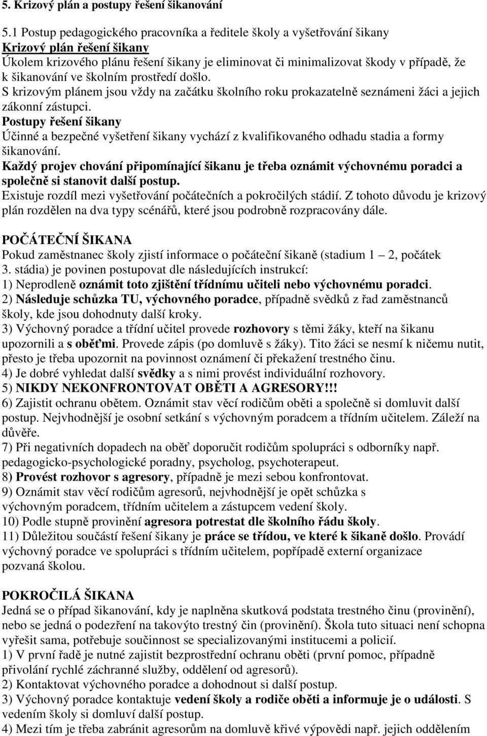 ve školním prostředí došlo. S krizovým plánem jsou vždy na začátku školního roku prokazatelně seznámeni žáci a jejich zákonní zástupci.