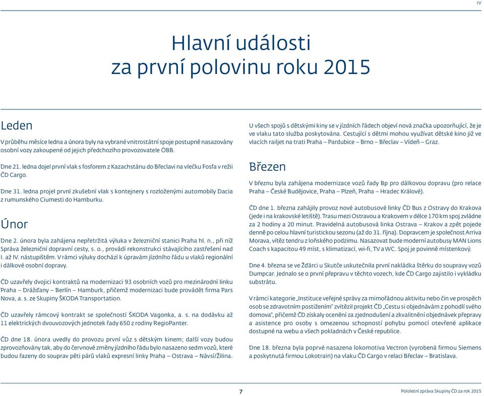 ledna projel první zkušební vlak s kontejnery s rozloženými automobily Dacia z rumunského Ciumesti do Hamburku. Únor Dne 2. února byla zahájena nepřetržitá výluka v železniční stanici Praha hl. n., při níž Správa železniční dopravní cesty, s.
