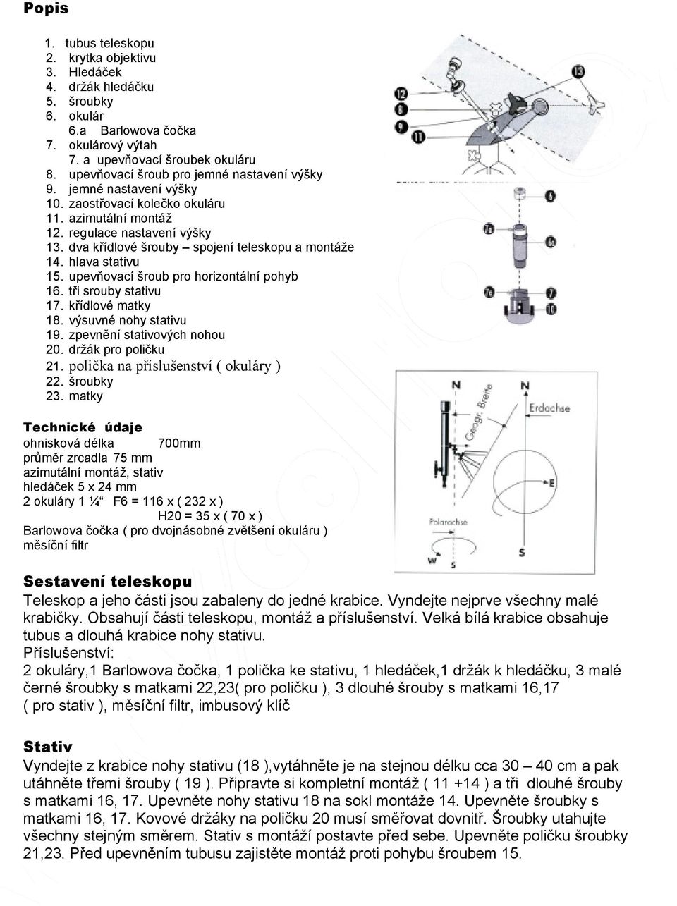 dva křídlové šrouby spojení teleskopu a montáže 14. hlava stativu 15. upevňovací šroub pro horizontální pohyb 16. tři srouby stativu 17. křídlové matky 18. výsuvné nohy stativu 19.