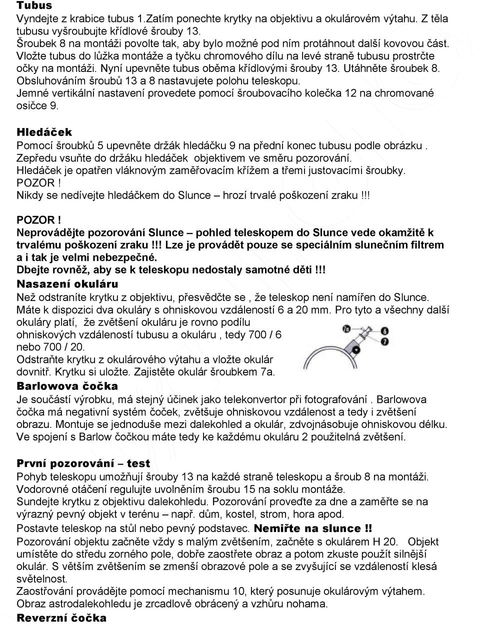 Nyní upevněte tubus oběma křídlovými šrouby 13. Utáhněte šroubek 8. Obsluhováním šroubů 13 a 8 nastavujete polohu teleskopu.