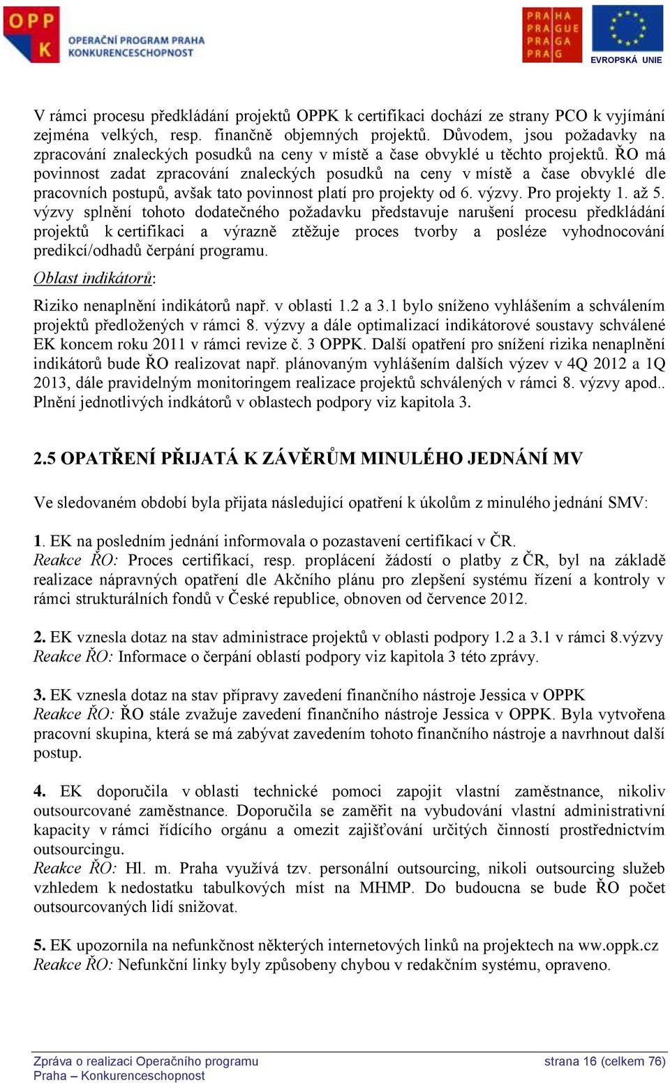 ŘO má povinnost zadat zpracování znaleckých posudků na ceny v místě a čase obvyklé dle pracovních postupů, avšak tato povinnost platí pro projekty od 6. výzvy. Pro projekty 1. až 5.