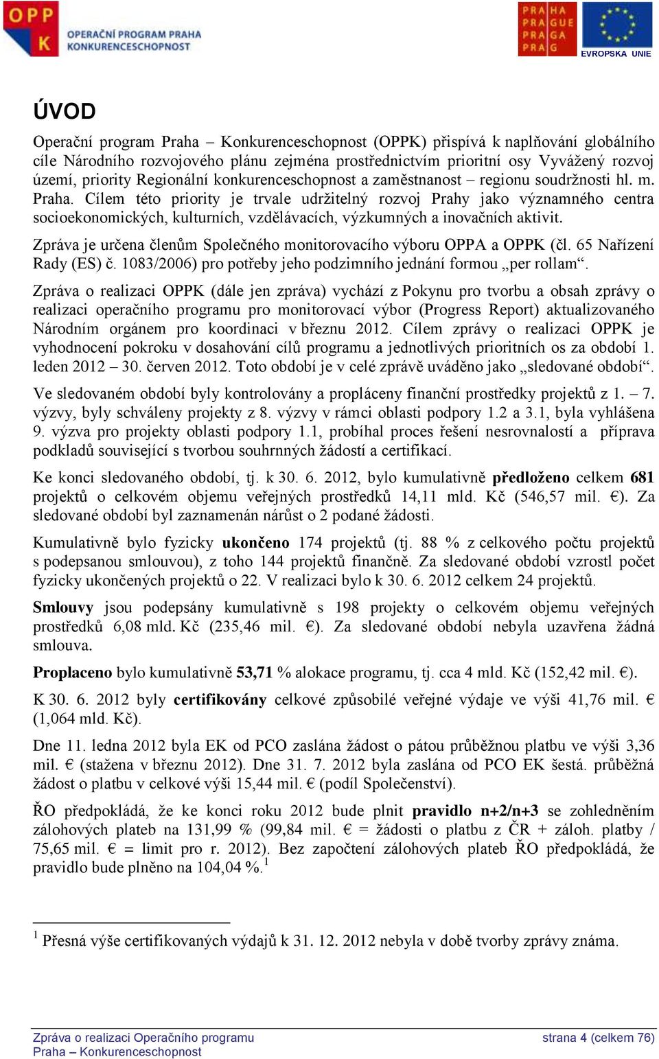 Cílem této priority je trvale udržitelný rozvoj Prahy jako významného centra socioekonomických, kulturních, vzdělávacích, výzkumných a inovačních aktivit.