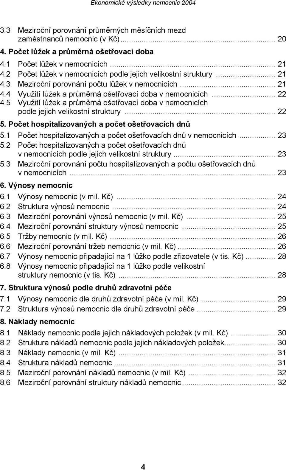 5 Využití lůžek a průměrná ošetřovací doba v nemocnicích podle jejich velikostní struktury... 22 5. Počet hospitalizovaných a počet ošetřovacích dnů 5.