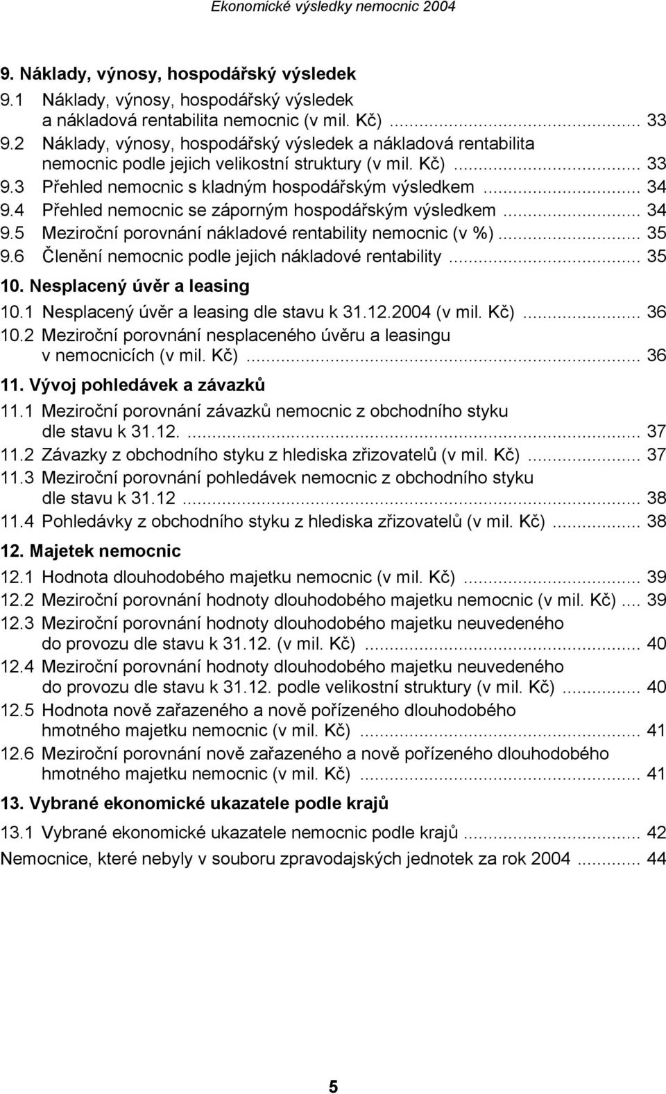 4 Přehled nemocnic se záporným hospodářským výsledkem... 34 9.5 Meziroční porovnání nákladové rentability nemocnic (v %)... 35 9.6 Členění nemocnic podle jejich nákladové rentability... 35 10.