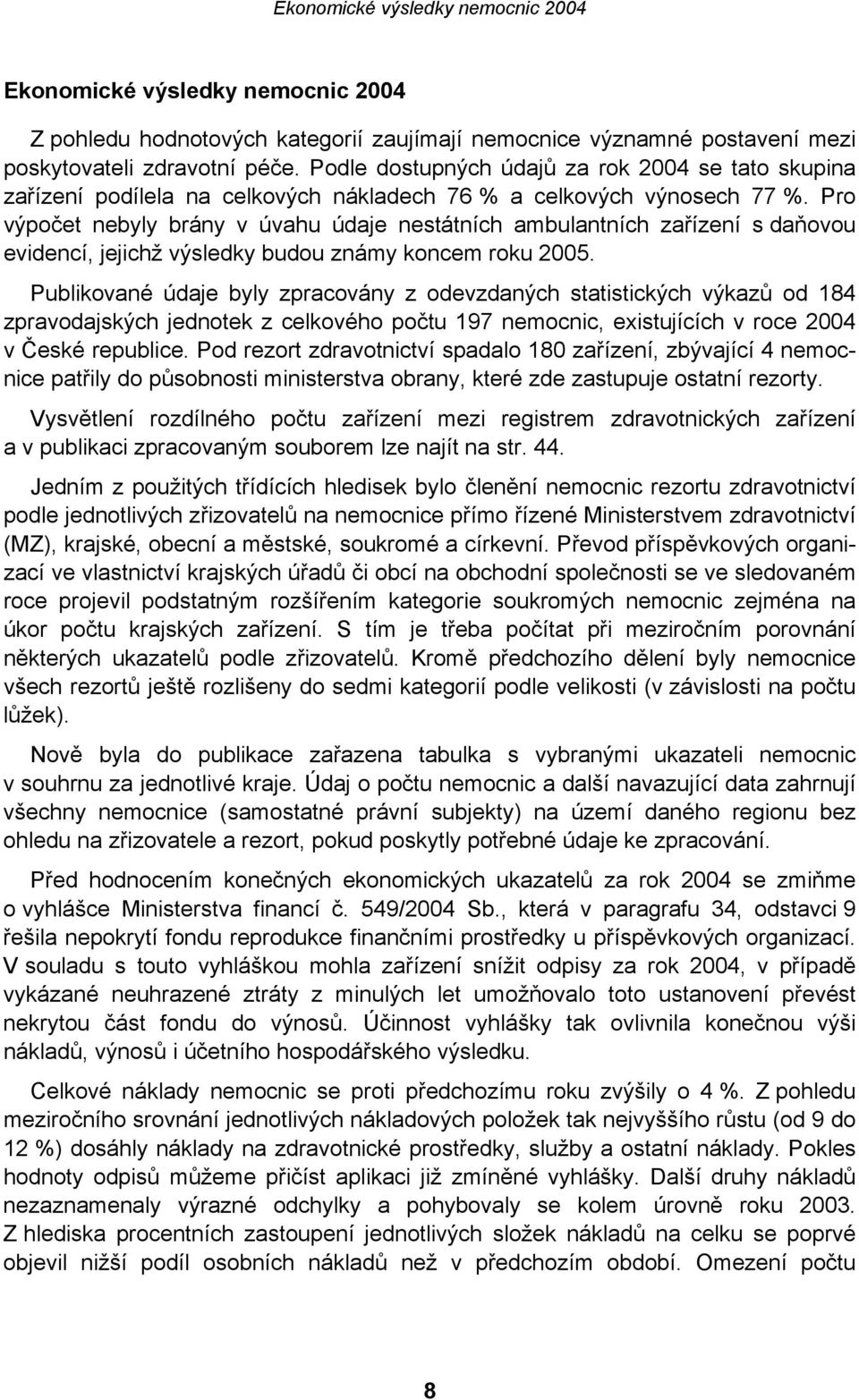 Pro výpočet nebyly brány v úvahu údaje nestátních ambulantních zařízení s daňovou evidencí, jejichž výsledky budou známy koncem roku 2005.