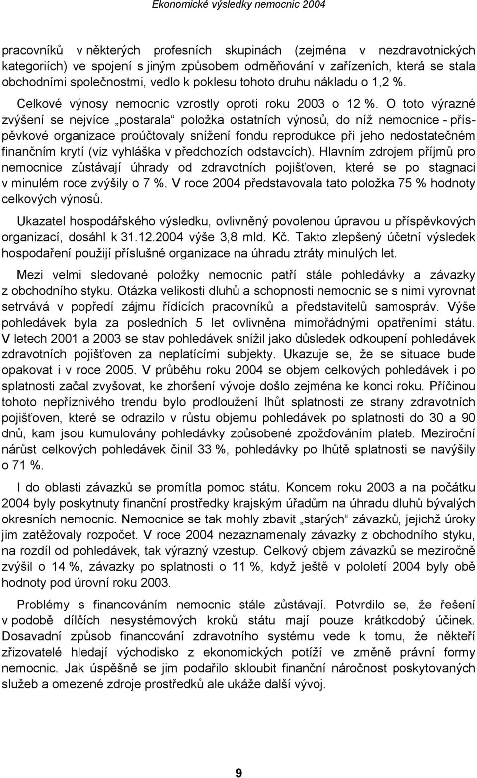 O toto výrazné zvýšení se nejvíce postarala položka ostatních výnosů, do níž nemocnice - příspěvkové organizace proúčtovaly snížení fondu reprodukce při jeho nedostatečném finančním krytí (viz