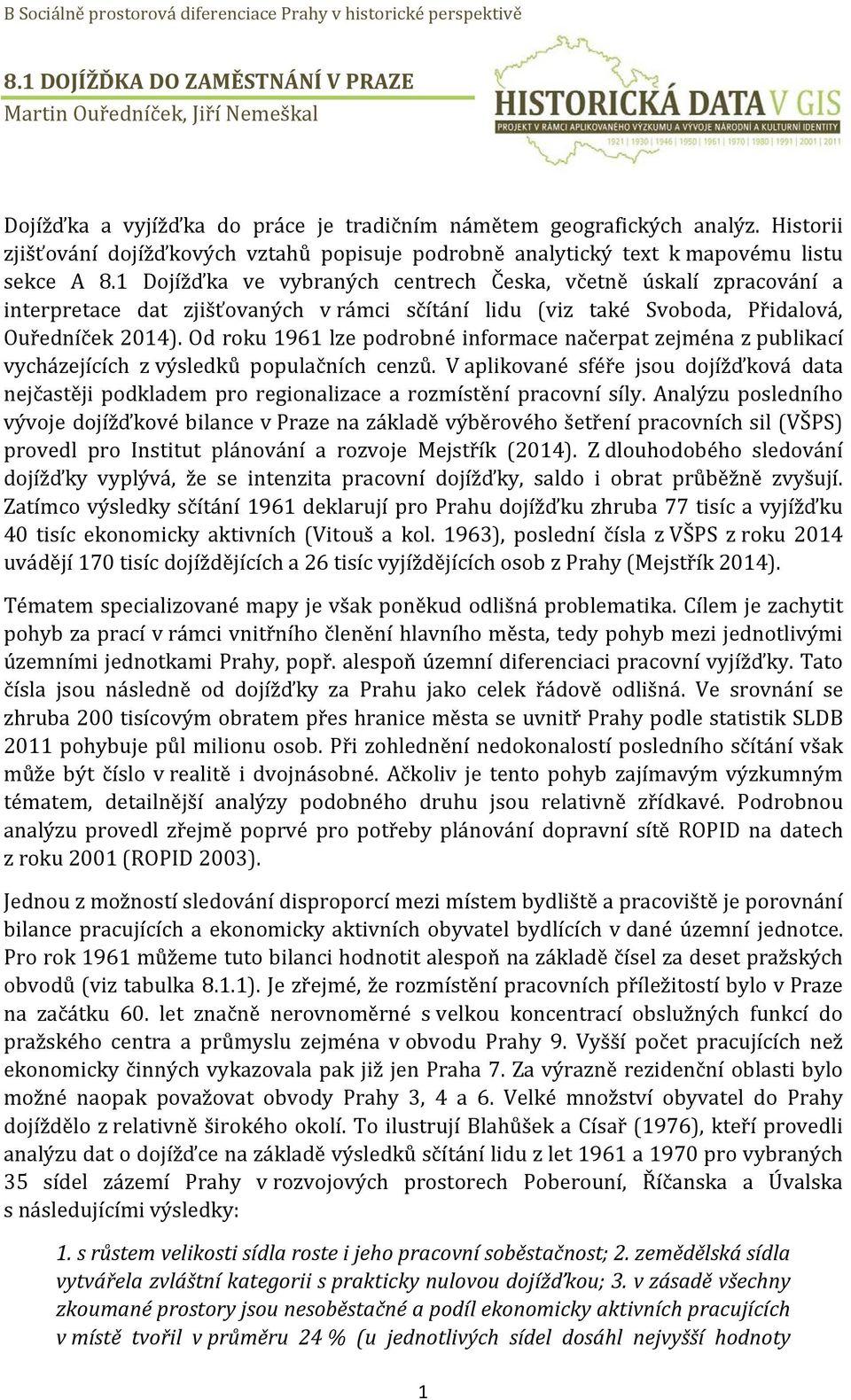 1 Dojížďka ve vybraných centrech Česka, včetně úskalí zpracování a interpretace dat zjišťovaných v rámci sčítání lidu (viz také Svoboda, Přidalová, Ouředníček 2014).