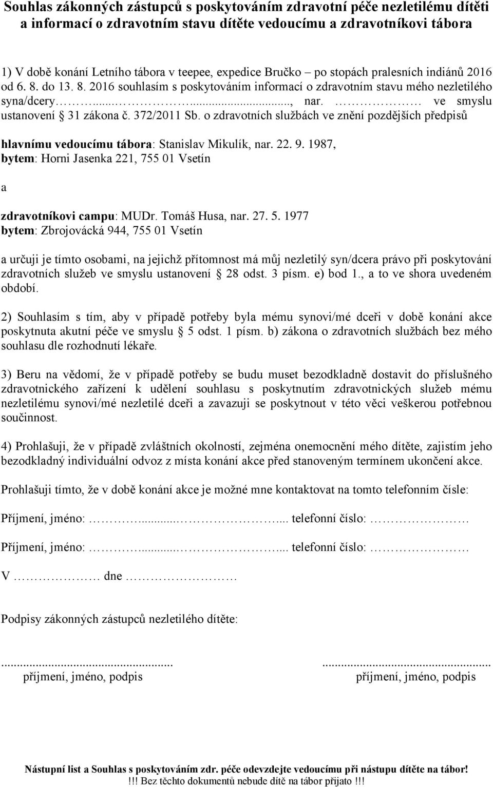 372/2011 Sb. o zdravotních službách ve znění pozdějších předpisů hlavnímu vedoucímu tábora: Stanislav Mikulík, nar. 22. 9. 1987, bytem: Horni Jasenka 221, 755 01 Vsetín a zdravotníkovi campu: MUDr.
