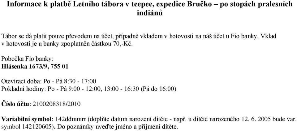Pobočka Fio banky: Hlásenka 1673/9, 755 01 Otevírací doba: Po - Pá 8:30-17:00 Pokladní hodiny: Po - Pá 9:00-12:00, 13:00-16:30 (Pá do 16:00)
