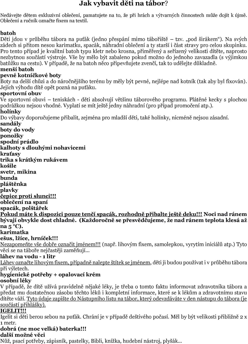 Na svých zádech si přitom nesou karimatku, spacák, náhradní oblečení a ty starší i část stravy pro celou skupinku.